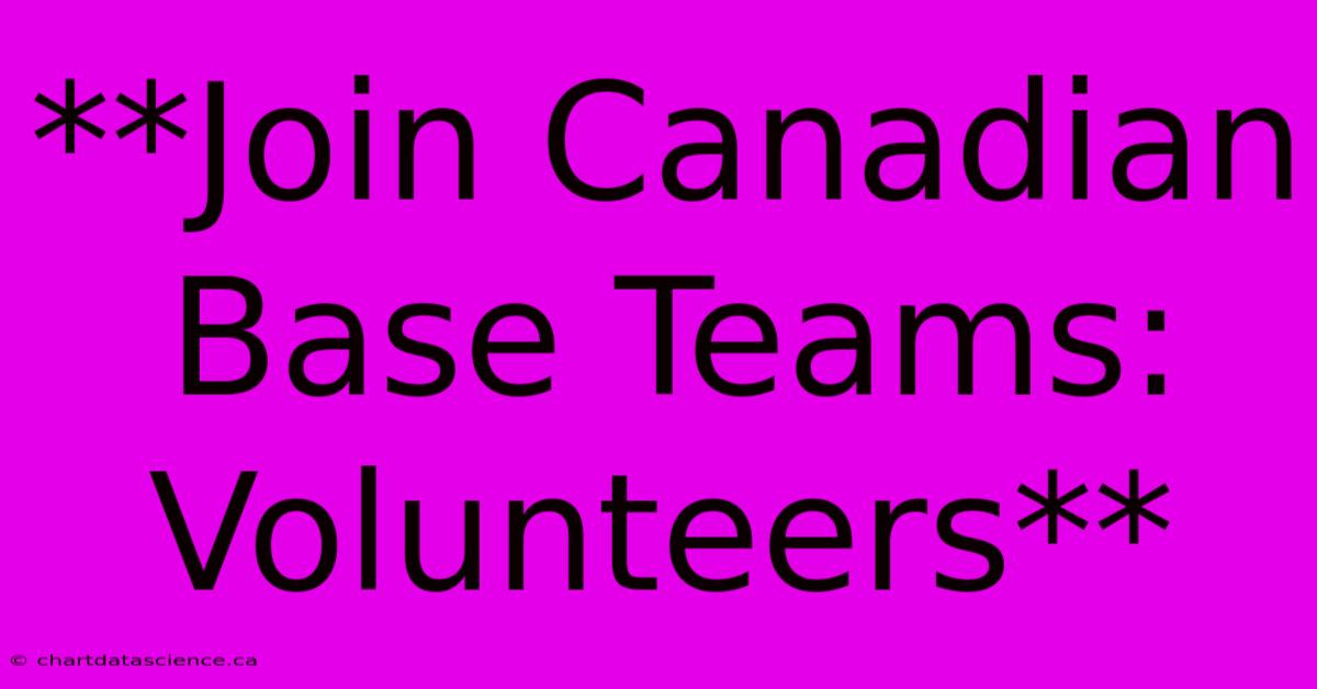 **Join Canadian Base Teams: Volunteers**