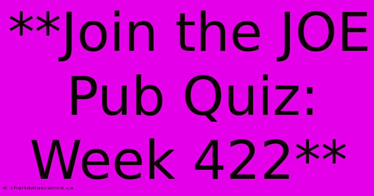 **Join The JOE Pub Quiz: Week 422** 