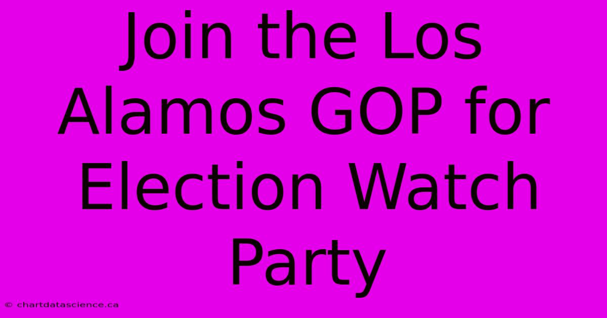 Join The Los Alamos GOP For Election Watch Party 