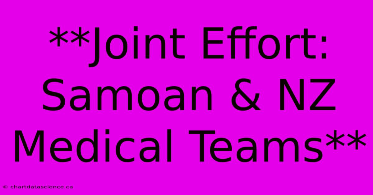 **Joint Effort: Samoan & NZ Medical Teams**