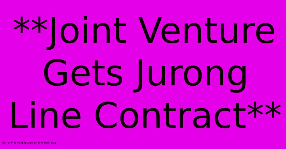 **Joint Venture Gets Jurong Line Contract**