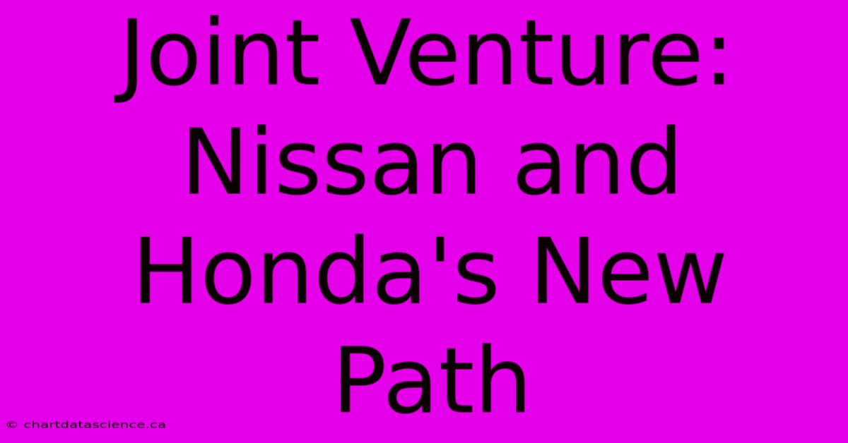 Joint Venture: Nissan And Honda's New Path