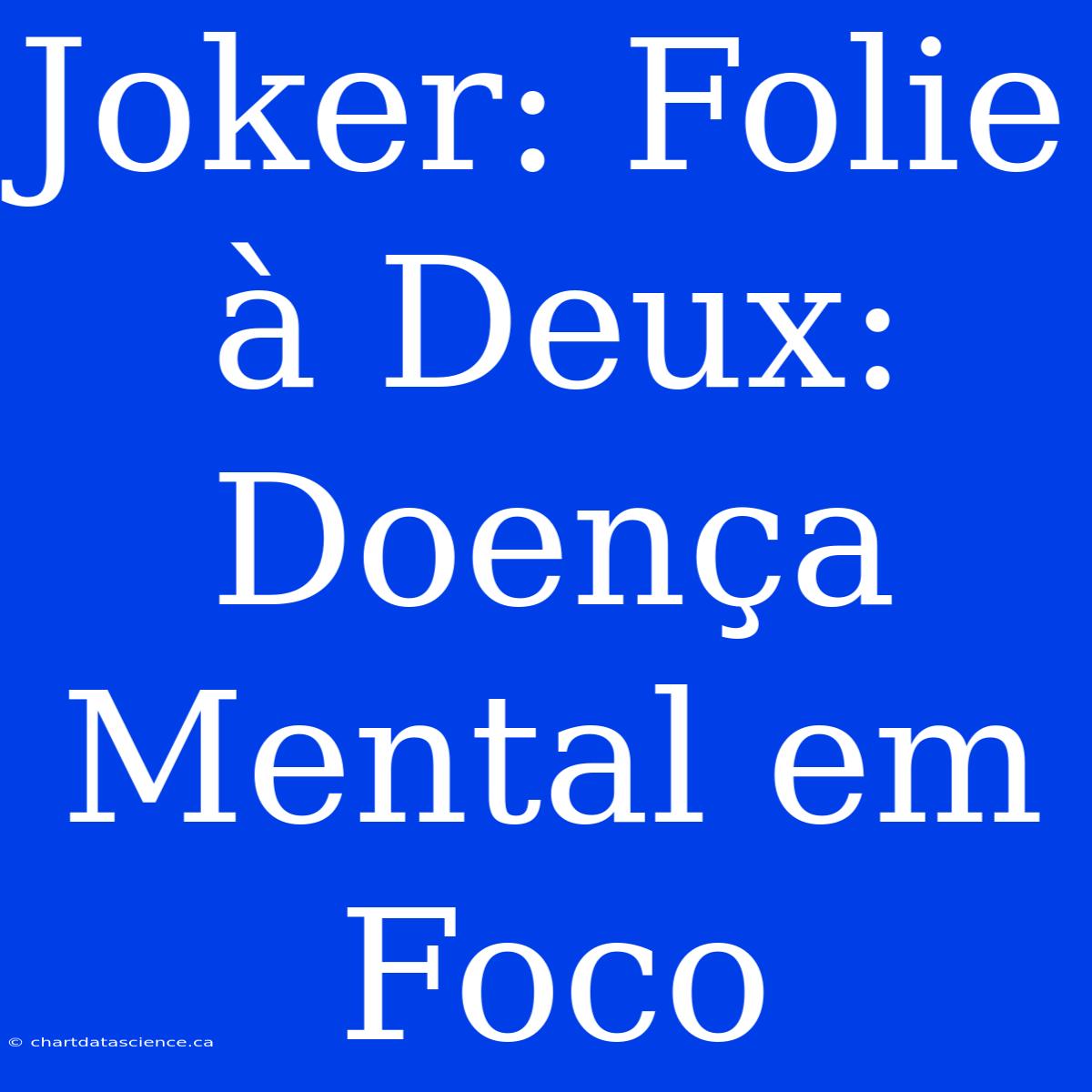 Joker: Folie À Deux: Doença Mental Em Foco