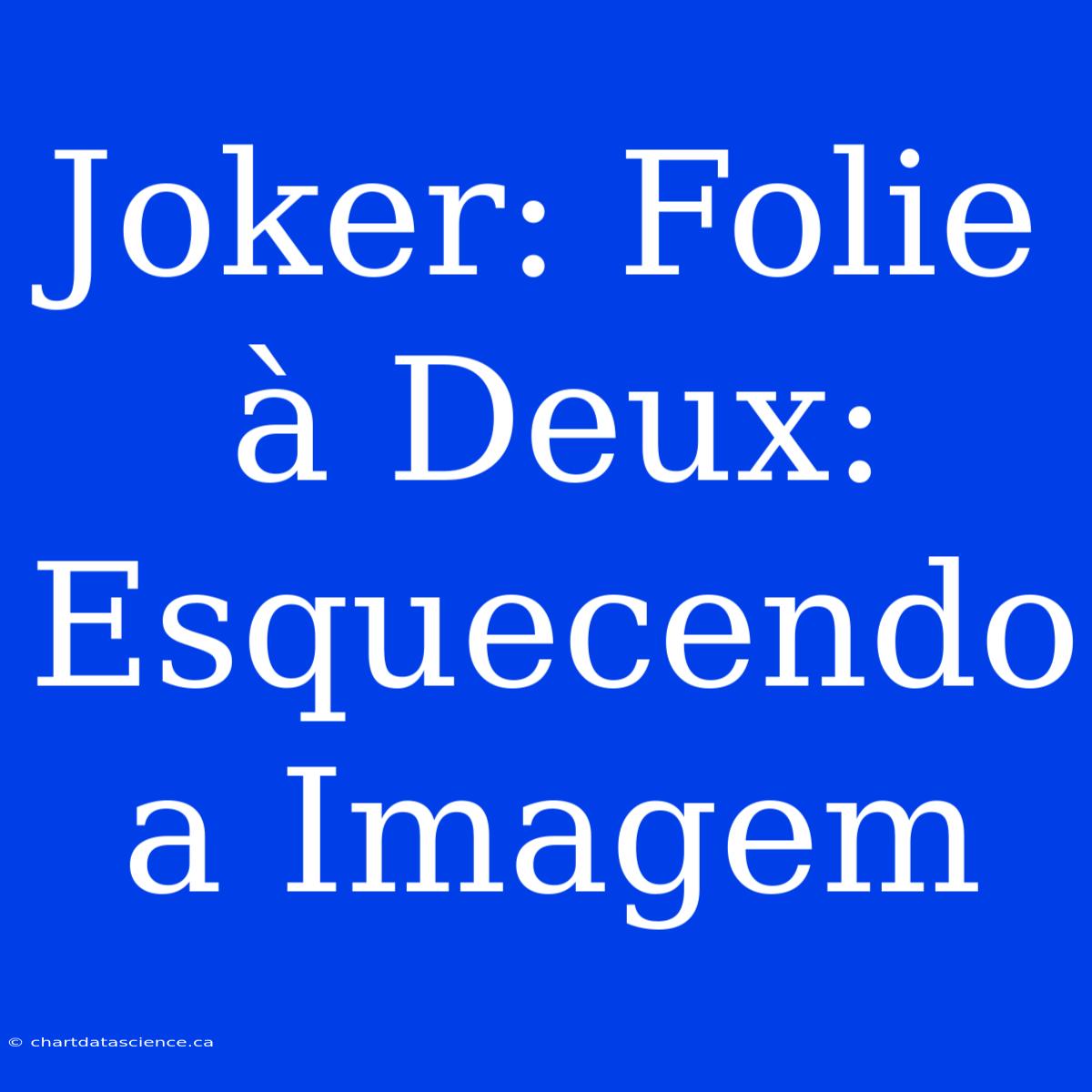 Joker: Folie À Deux: Esquecendo A Imagem