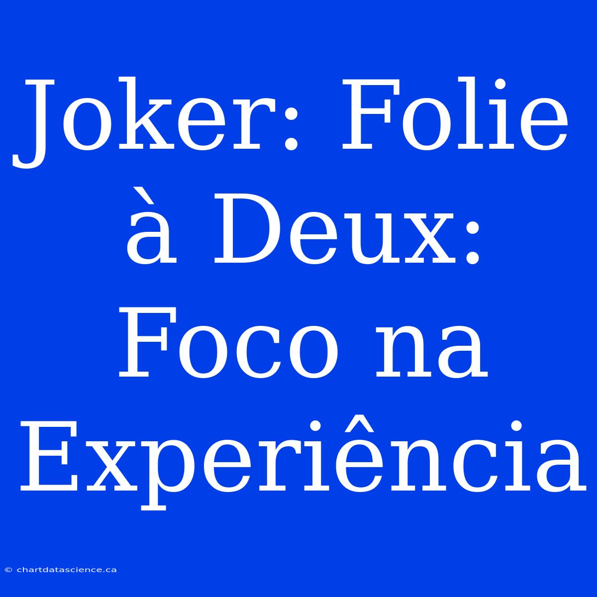 Joker: Folie À Deux: Foco Na Experiência