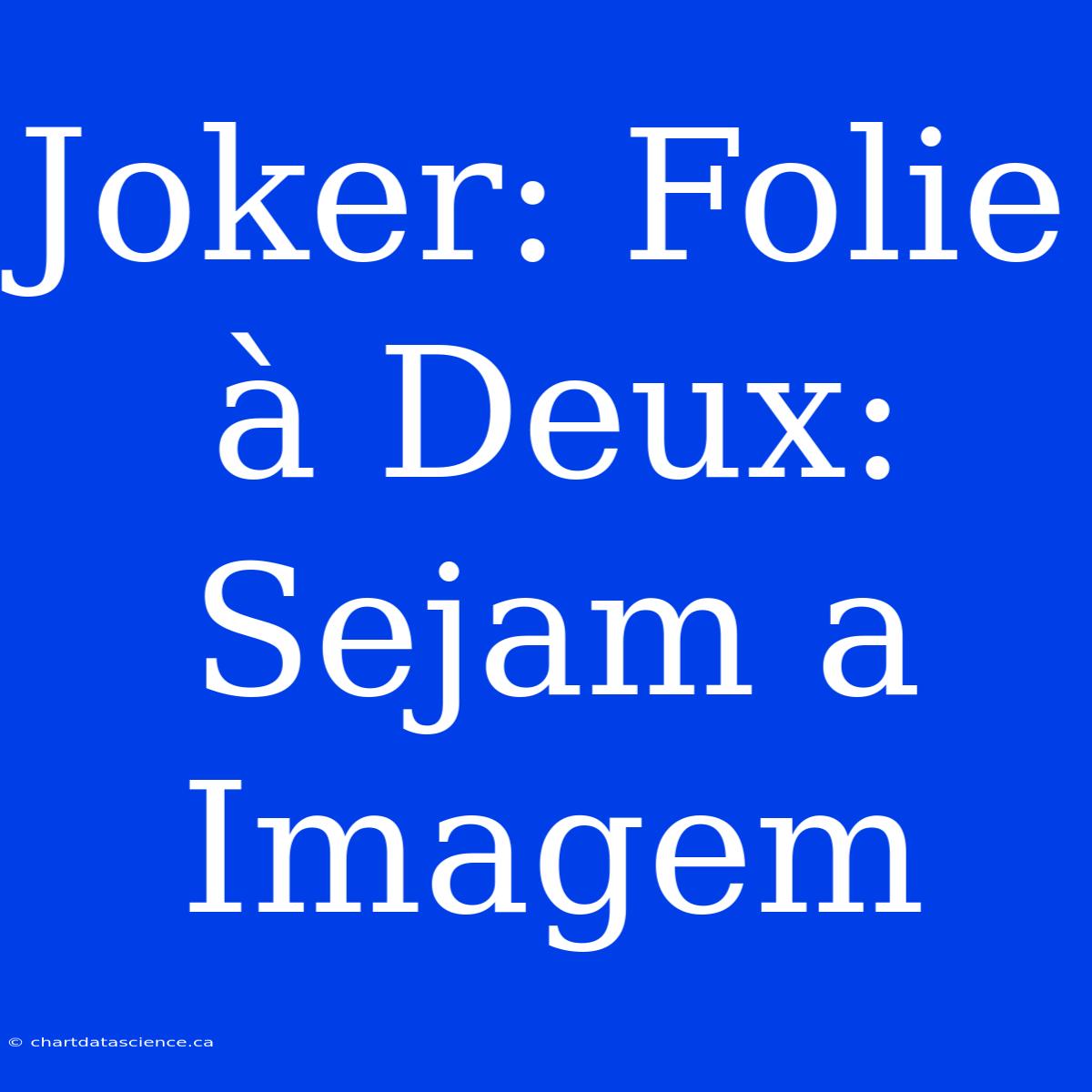 Joker: Folie À Deux: Sejam A Imagem