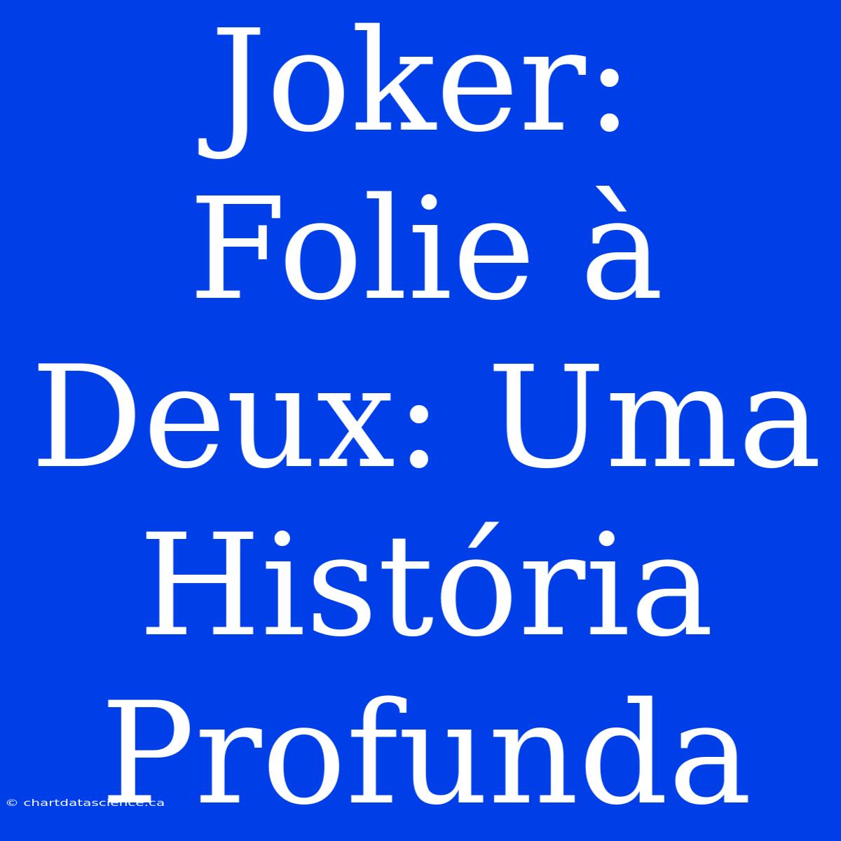 Joker: Folie À Deux: Uma História Profunda