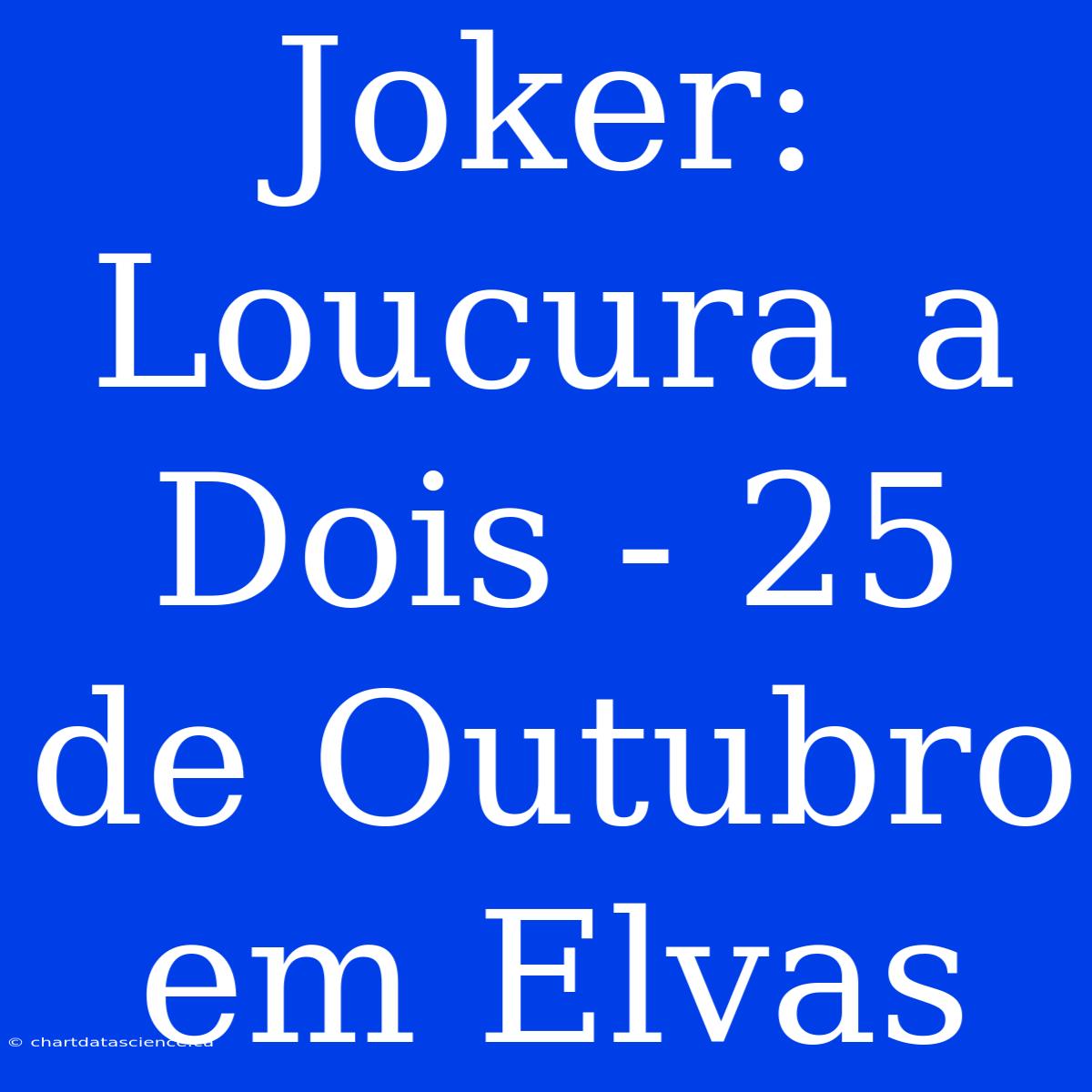 Joker: Loucura A Dois - 25 De Outubro Em Elvas