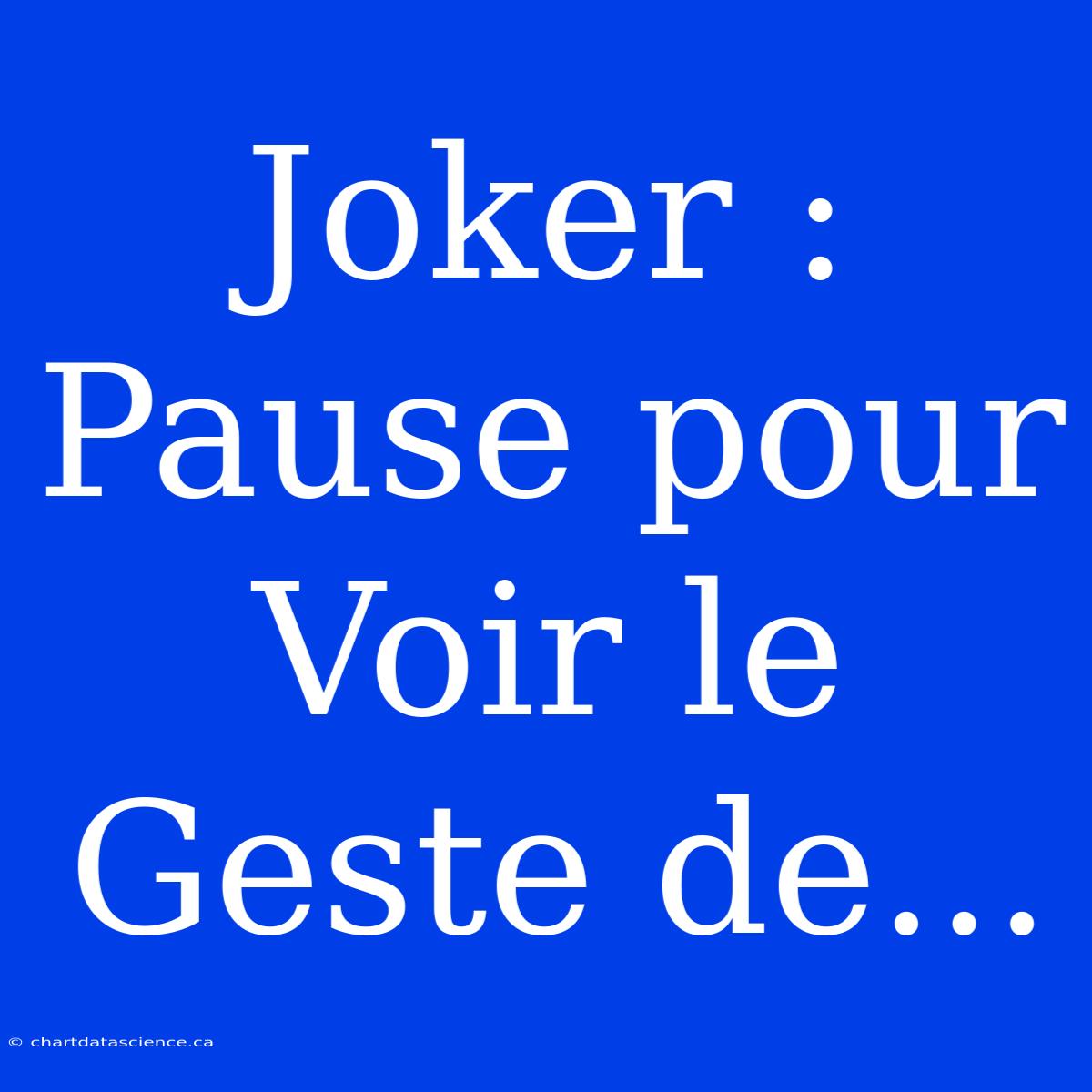 Joker : Pause Pour Voir Le Geste De...