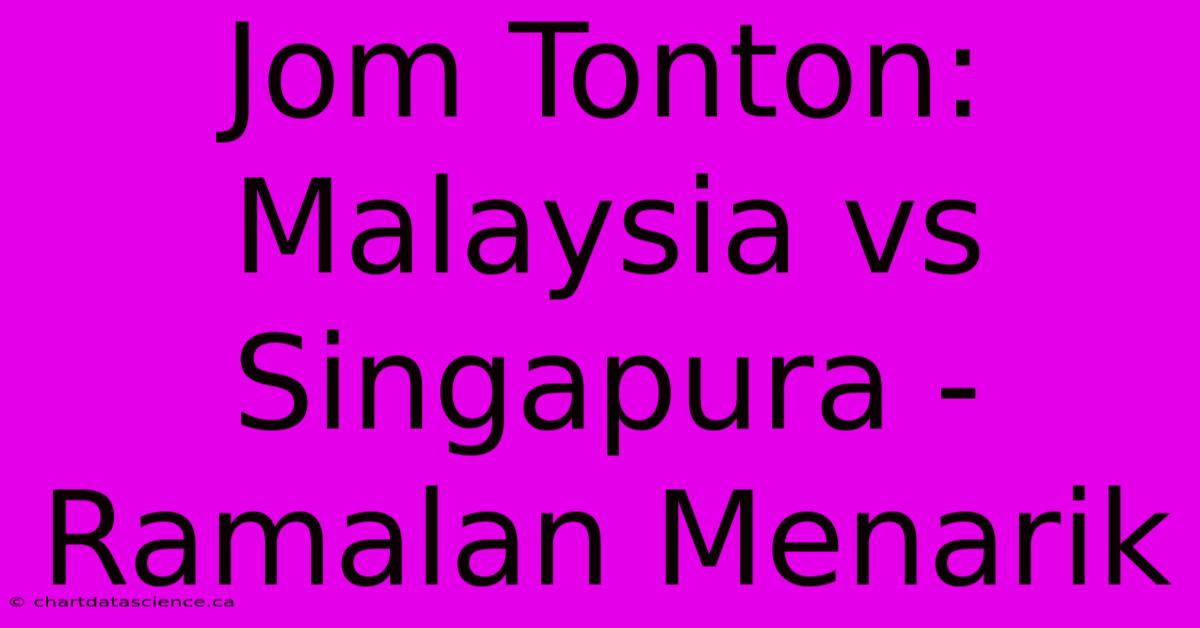 Jom Tonton: Malaysia Vs Singapura - Ramalan Menarik