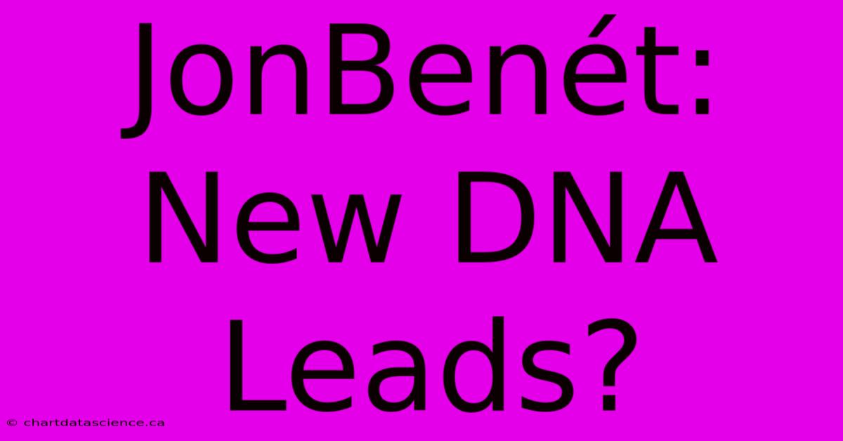 JonBenét: New DNA Leads?