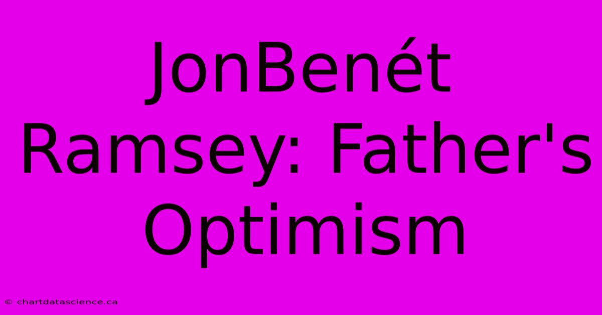 JonBenét Ramsey: Father's Optimism