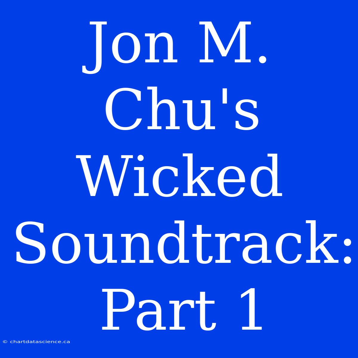 Jon M. Chu's Wicked Soundtrack: Part 1