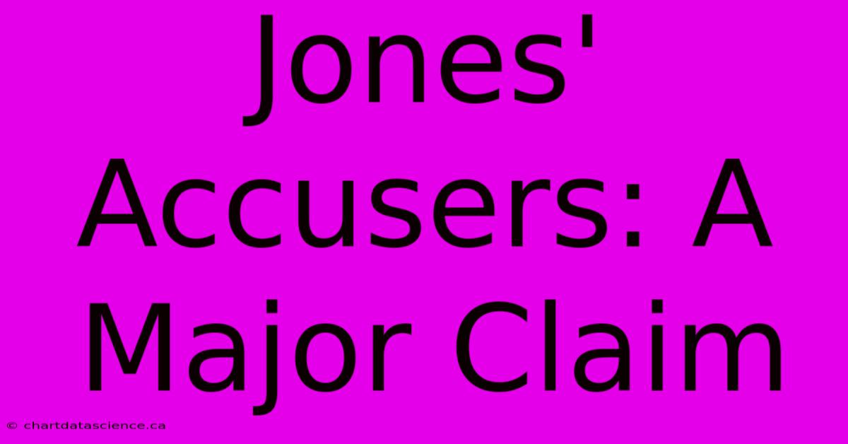 Jones' Accusers: A Major Claim