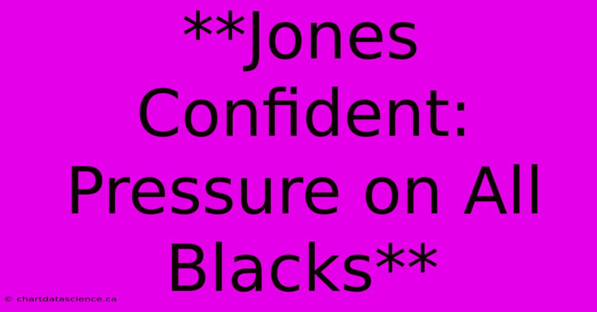 **Jones Confident: Pressure On All Blacks**