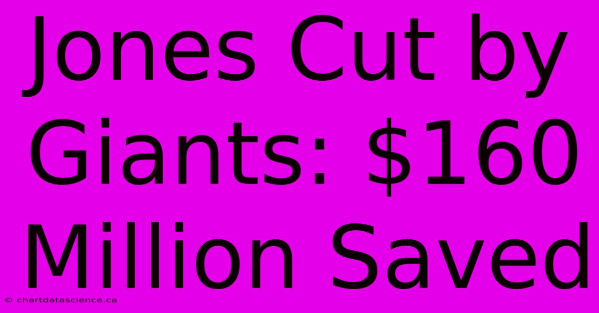 Jones Cut By Giants: $160 Million Saved