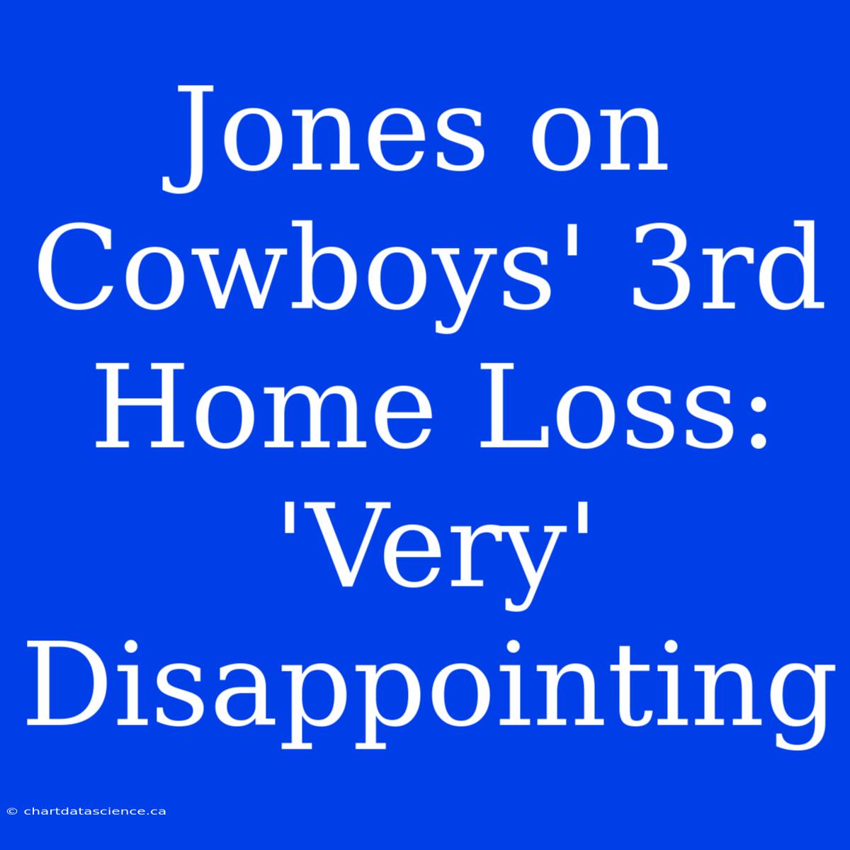 Jones On Cowboys' 3rd Home Loss: 'Very' Disappointing