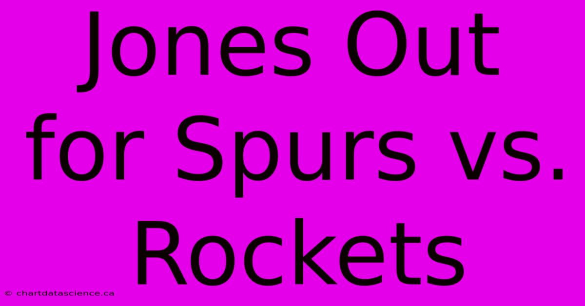 Jones Out For Spurs Vs. Rockets 