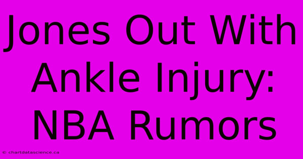 Jones Out With Ankle Injury: NBA Rumors