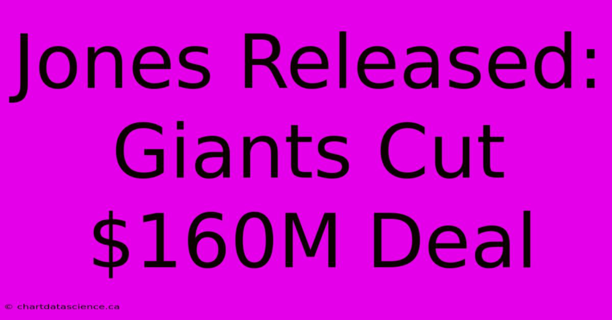 Jones Released: Giants Cut $160M Deal