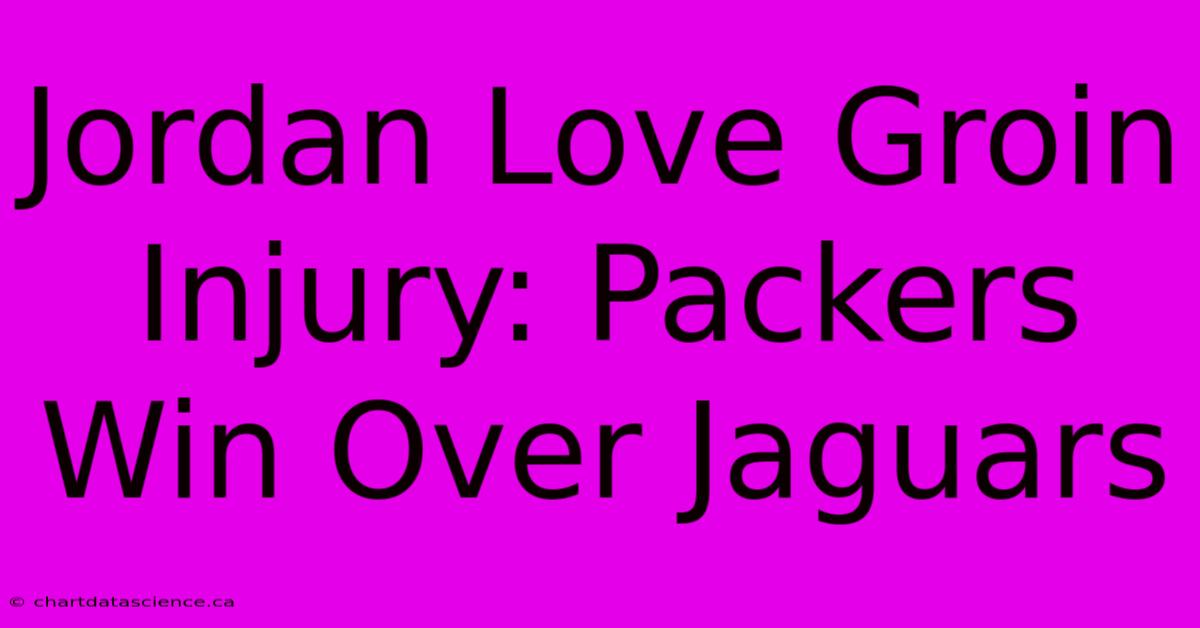 Jordan Love Groin Injury: Packers Win Over Jaguars