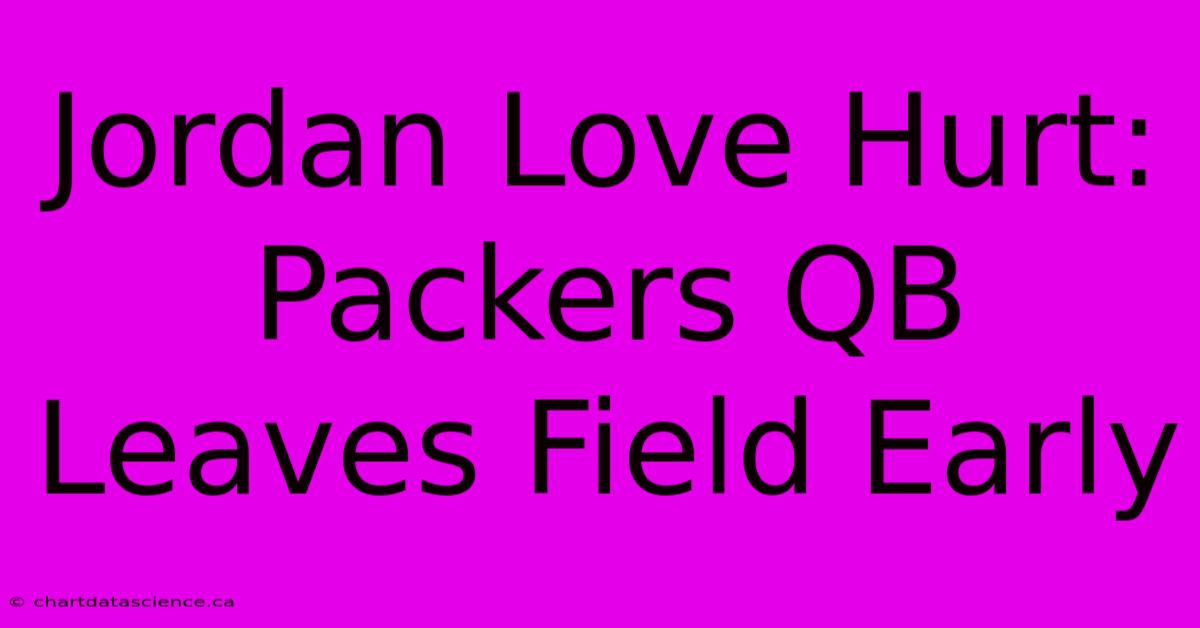 Jordan Love Hurt: Packers QB Leaves Field Early