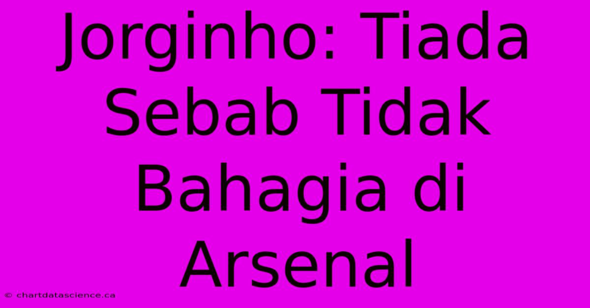 Jorginho: Tiada Sebab Tidak Bahagia Di Arsenal