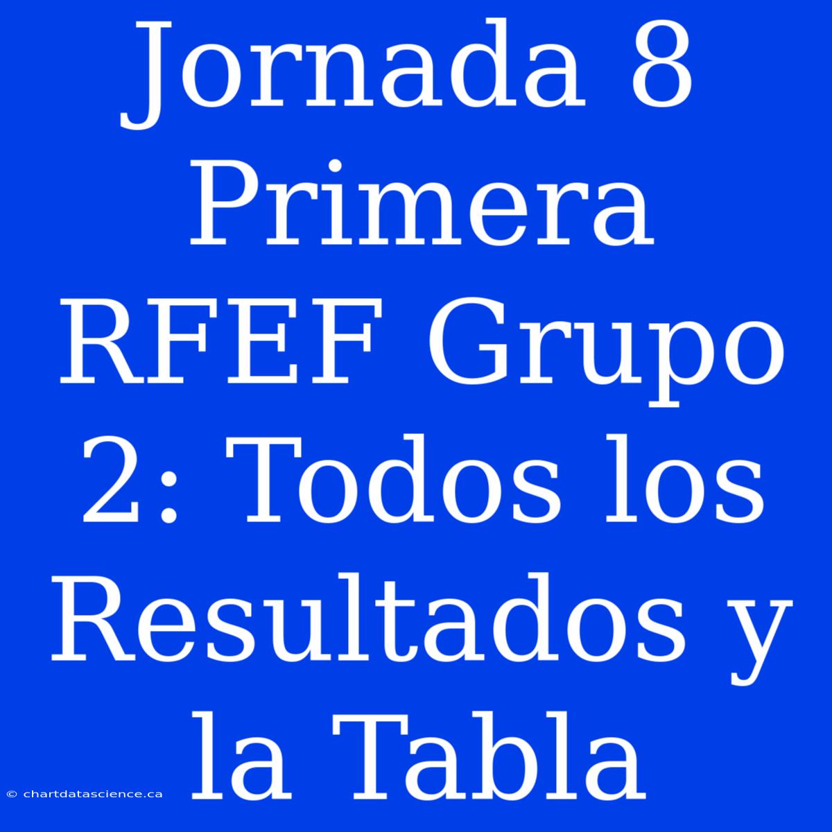 Jornada 8 Primera RFEF Grupo 2: Todos Los Resultados Y La Tabla