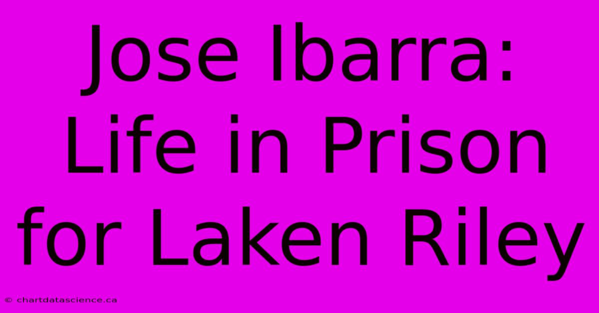 Jose Ibarra: Life In Prison For Laken Riley