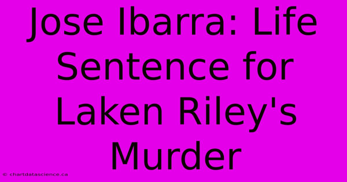 Jose Ibarra: Life Sentence For Laken Riley's Murder