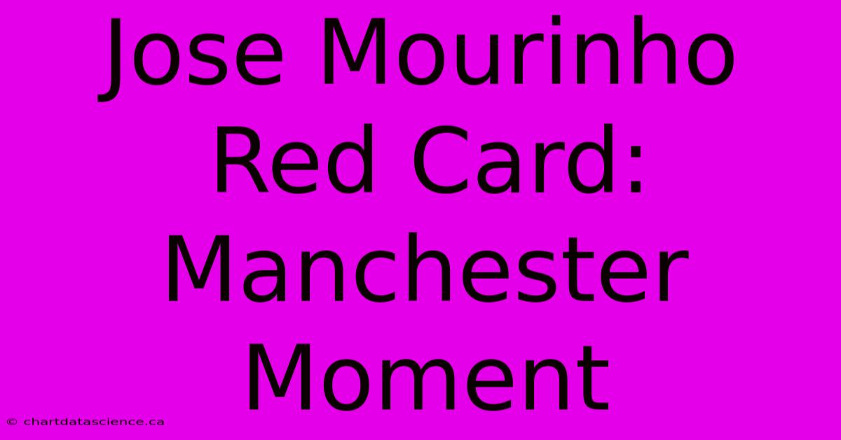 Jose Mourinho Red Card: Manchester Moment