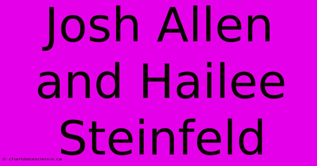 Josh Allen And Hailee Steinfeld