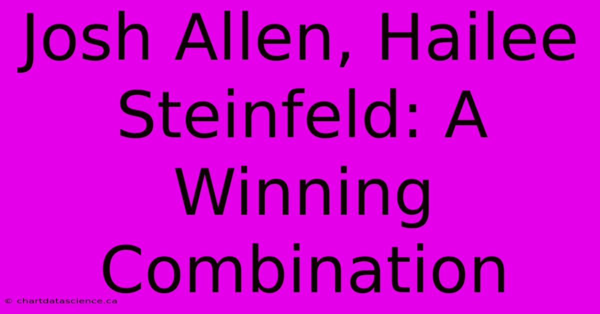 Josh Allen, Hailee Steinfeld: A Winning Combination