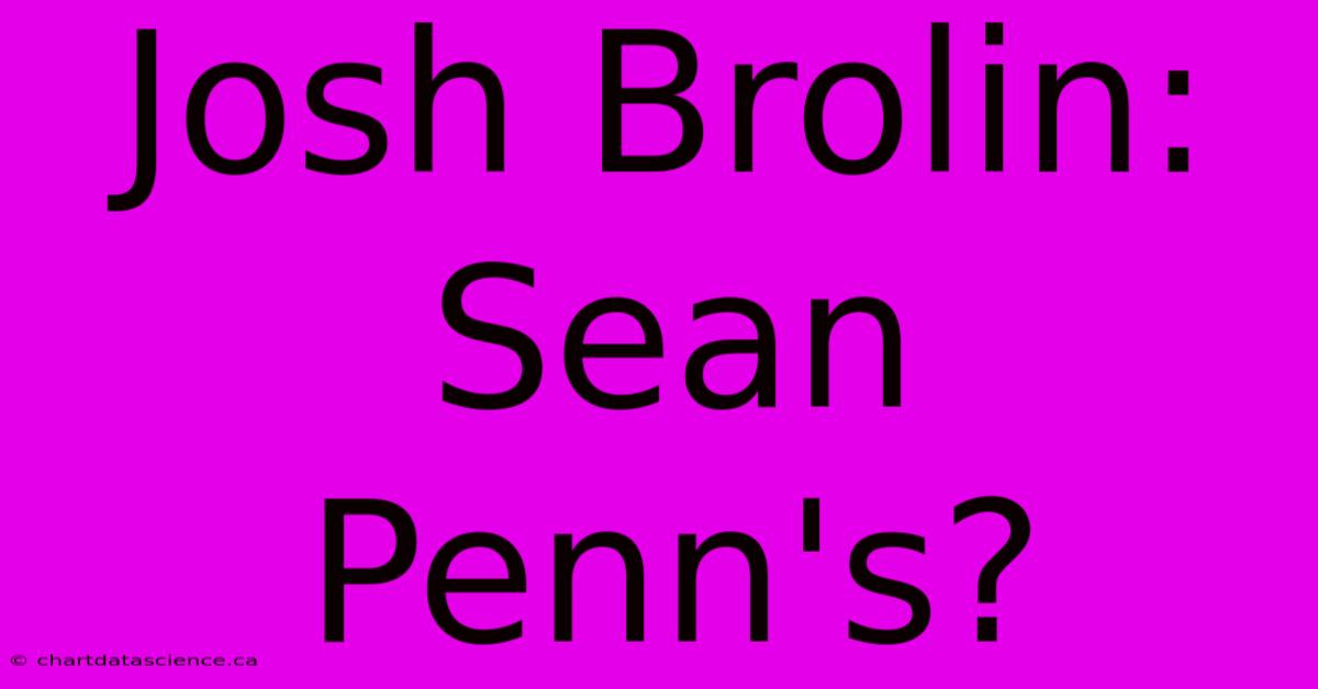 Josh Brolin: Sean Penn's?