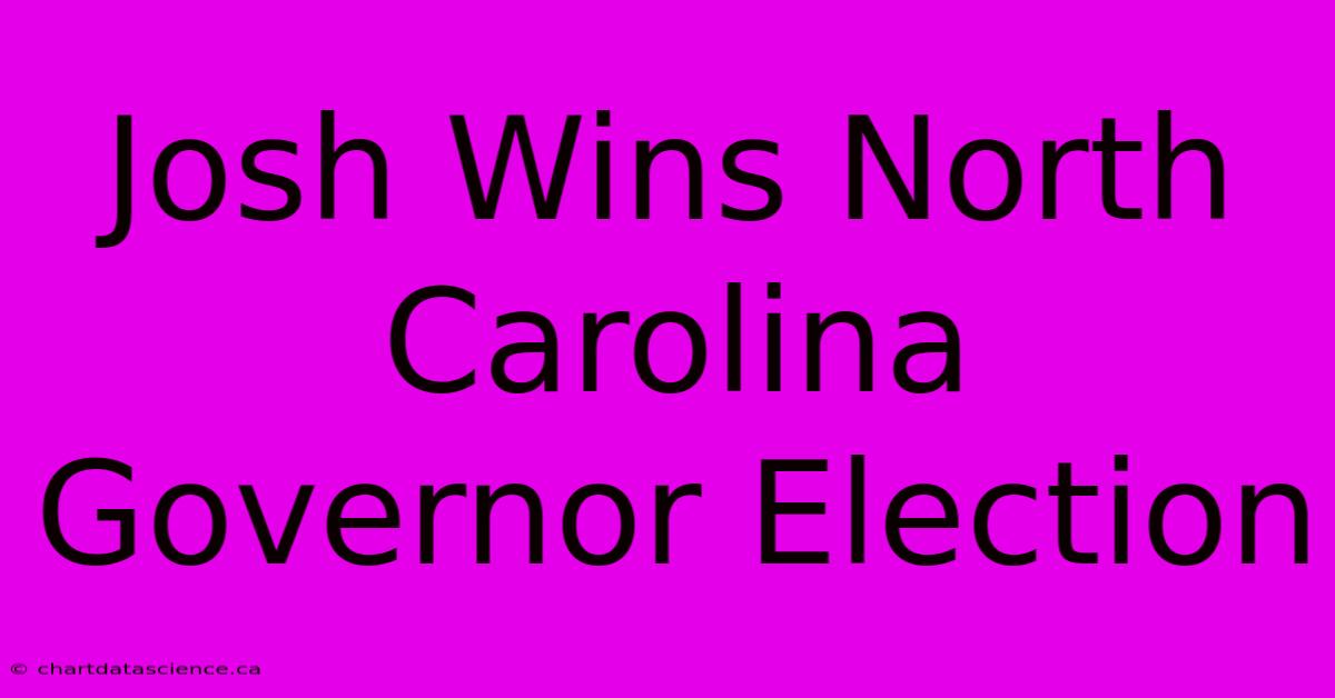 Josh Wins North Carolina Governor Election