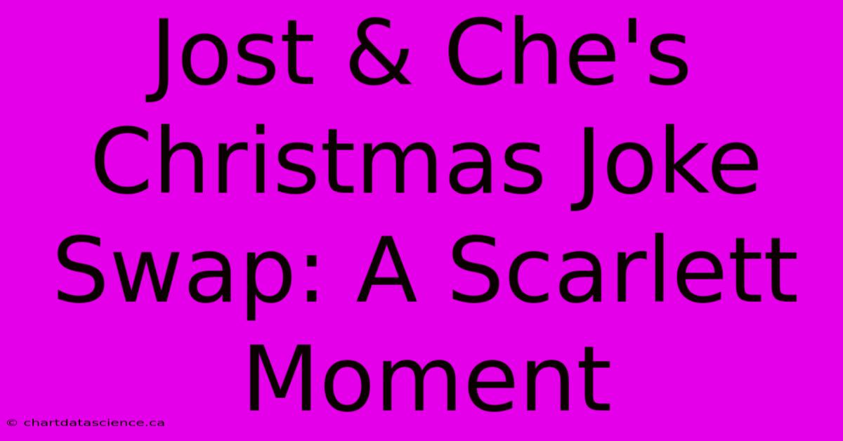 Jost & Che's Christmas Joke Swap: A Scarlett Moment