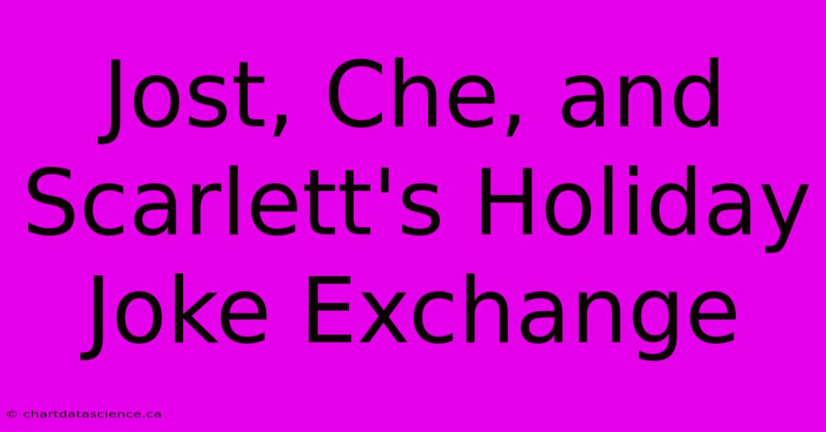 Jost, Che, And Scarlett's Holiday Joke Exchange