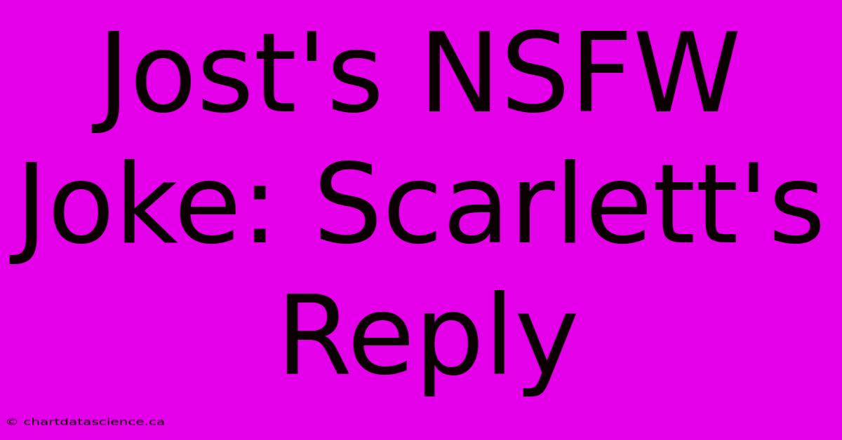 Jost's NSFW Joke: Scarlett's Reply