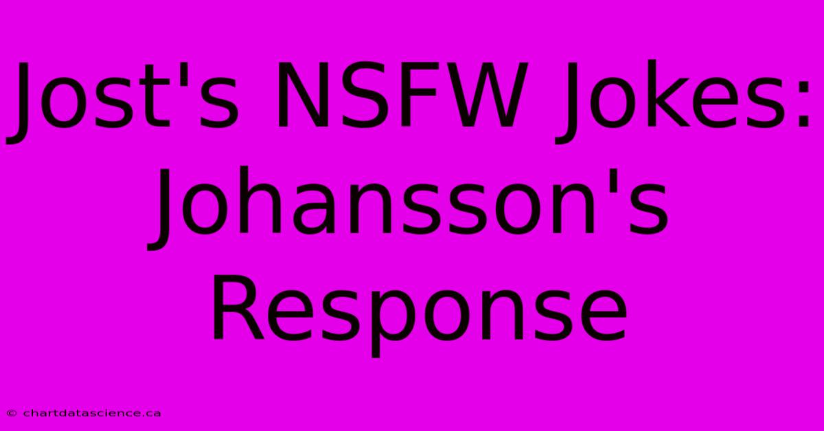 Jost's NSFW Jokes: Johansson's Response