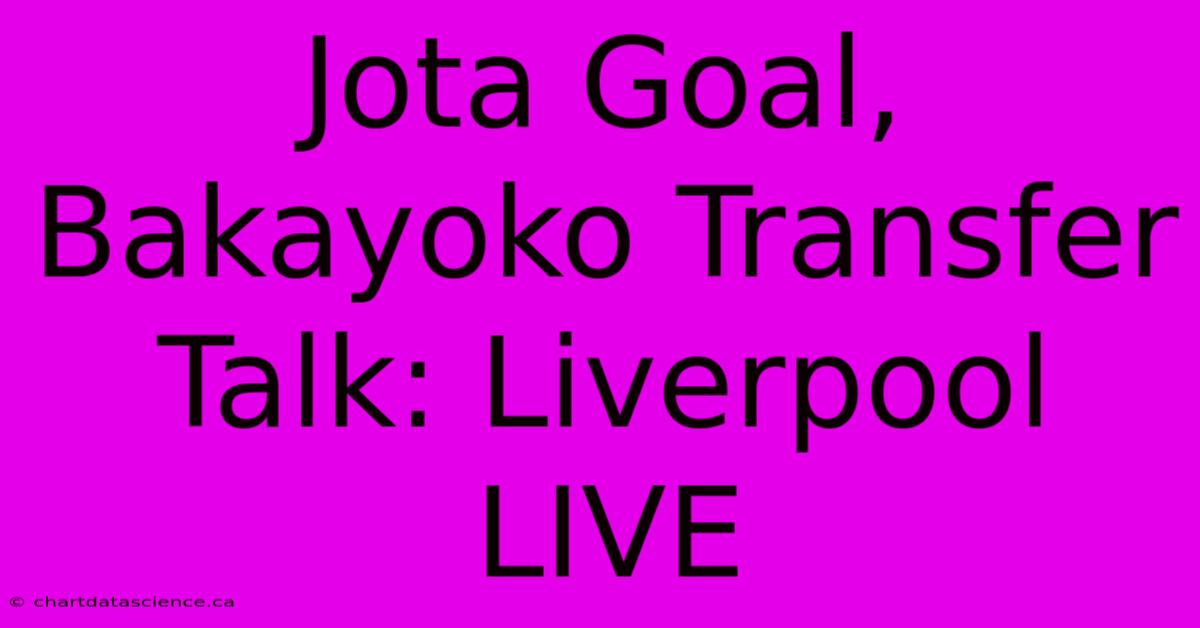 Jota Goal, Bakayoko Transfer Talk: Liverpool LIVE