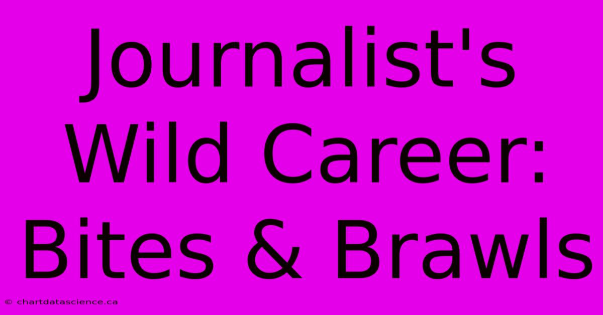 Journalist's Wild Career: Bites & Brawls