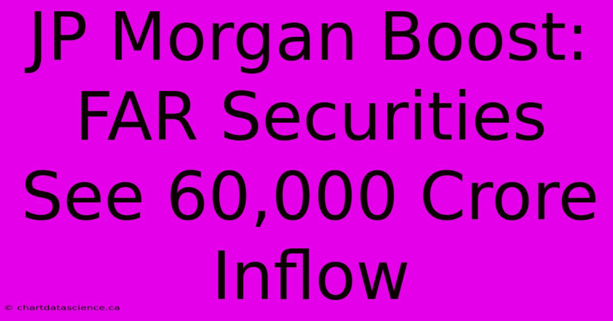 JP Morgan Boost: FAR Securities See 60,000 Crore Inflow