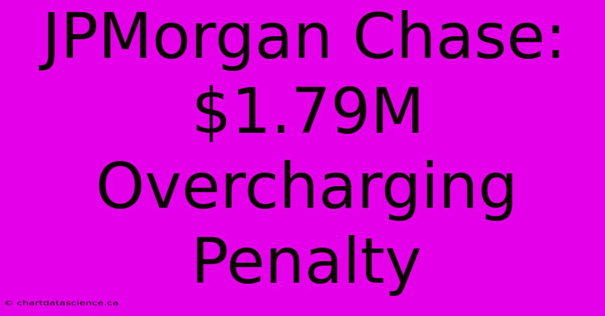 JPMorgan Chase: $1.79M Overcharging Penalty