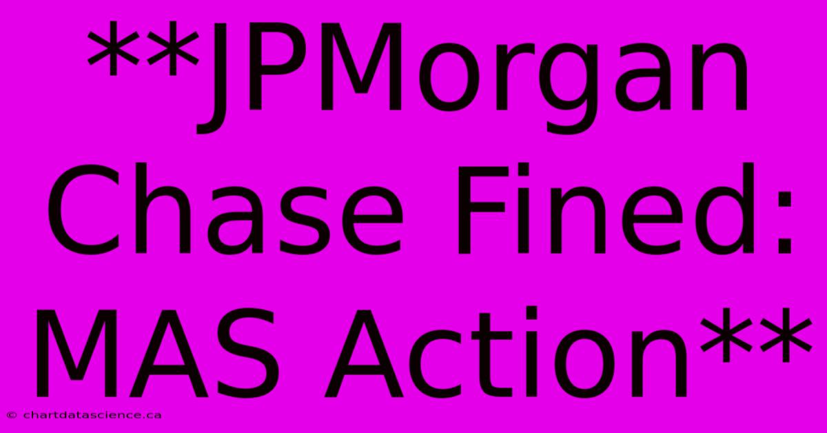 **JPMorgan Chase Fined: MAS Action**