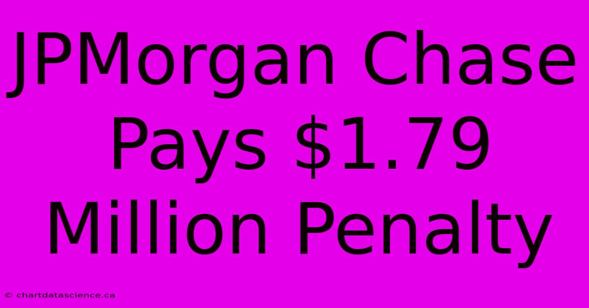 JPMorgan Chase Pays $1.79 Million Penalty