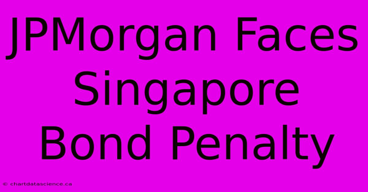 JPMorgan Faces Singapore Bond Penalty