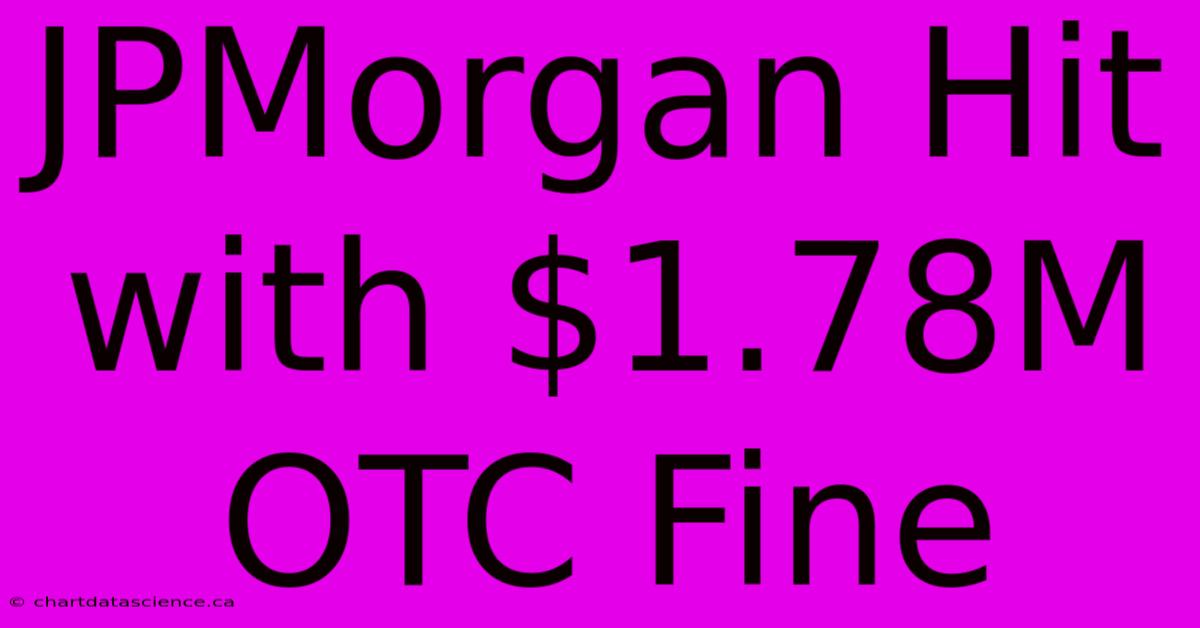 JPMorgan Hit With $1.78M OTC Fine