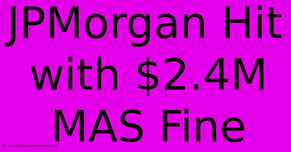 JPMorgan Hit With $2.4M MAS Fine