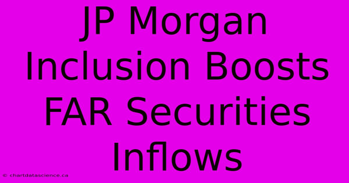 JP Morgan Inclusion Boosts FAR Securities Inflows