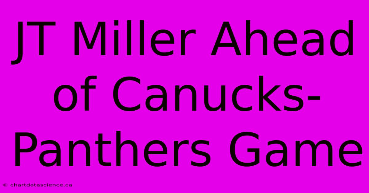 JT Miller Ahead Of Canucks-Panthers Game